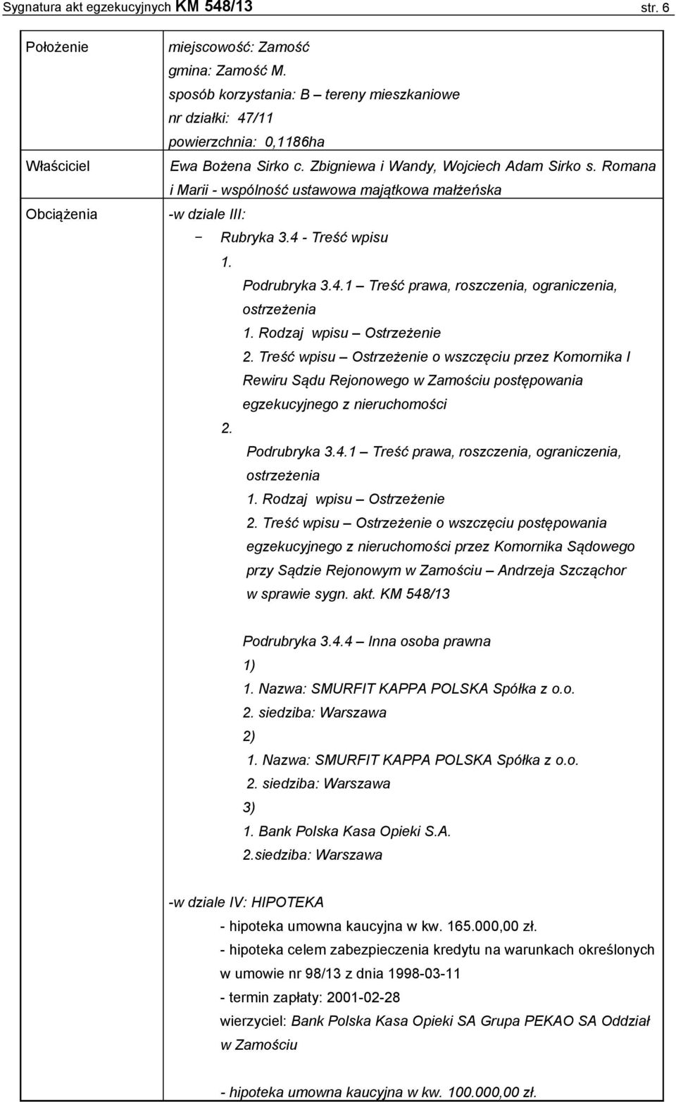 Rodzaj wpisu Ostrzeżenie 2. Treść wpisu Ostrzeżenie o wszczęciu przez Komornika I Rewiru Sądu Rejonowego w Zamościu postępowania egzekucyjnego z nieruchomości 2. Podrubryka 3.4.