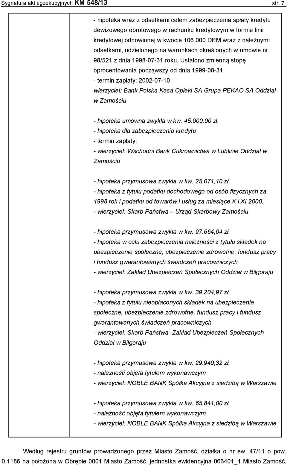 Ustalono zmienną stopę oprocentowania począwszy od dnia 1999-08-31 - termin zapłaty: 2002-07-10 wierzyciel: Bank Polska Kasa Opieki SA Grupa PEKAO SA Oddział w Zamościu - hipoteka umowna zwykła w kw.
