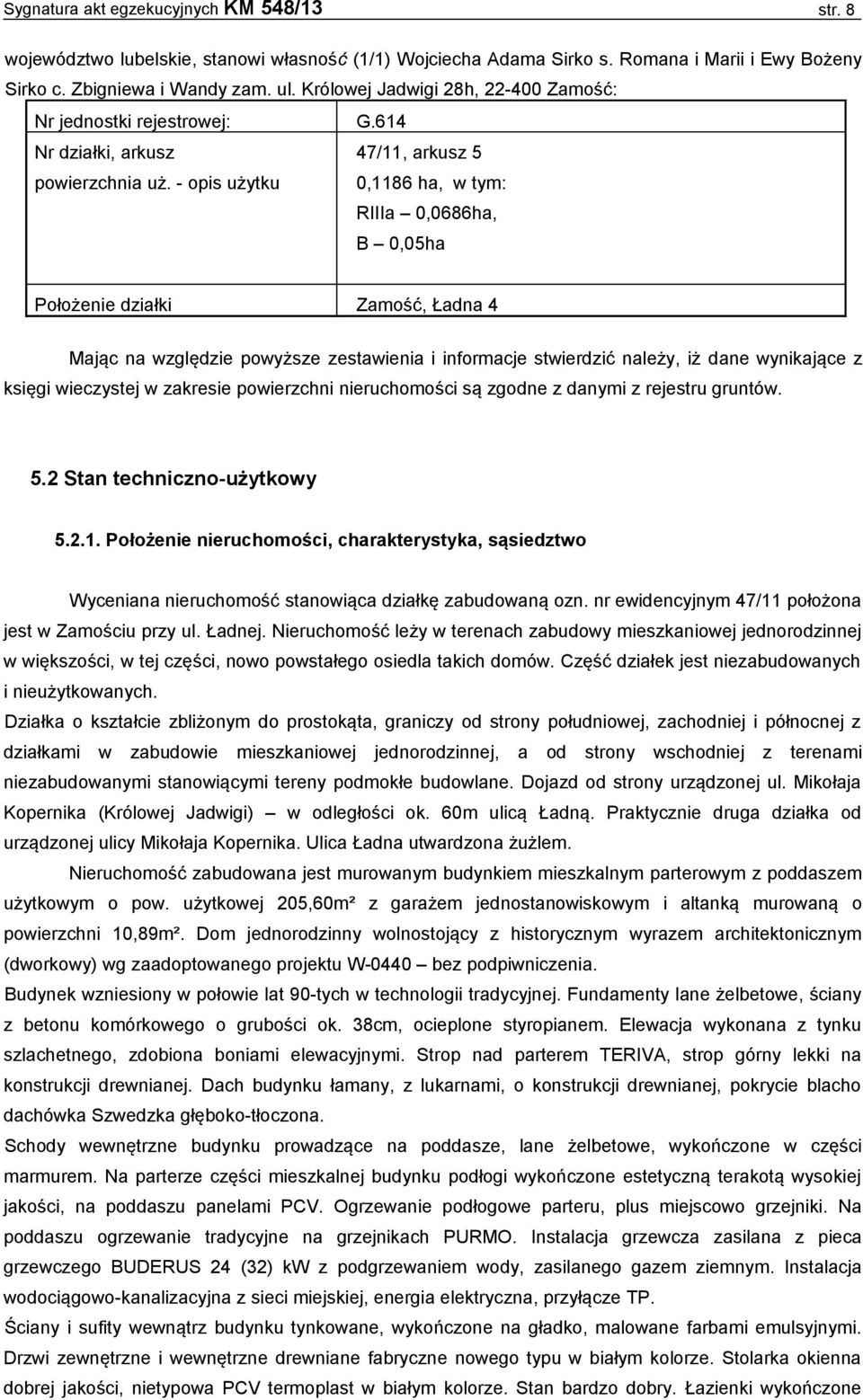 - opis użytku 0,1186 ha, w tym: RIIIa 0,0686ha, B 0,05ha Położenie działki Zamość, Ładna 4 Mając na względzie powyższe zestawienia i informacje stwierdzić należy, iż dane wynikające z księgi