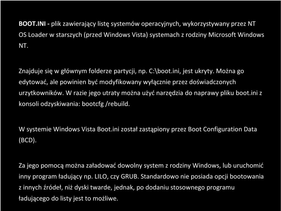 W razie jego utraty można użyćnarzędzia do naprawy pliku boot.iniz konsoli odzyskiwania: bootcfg/rebuild. W systemie Windows VistaBoot.inizostałzastąpiony przez BootConfigurationData (BCD).