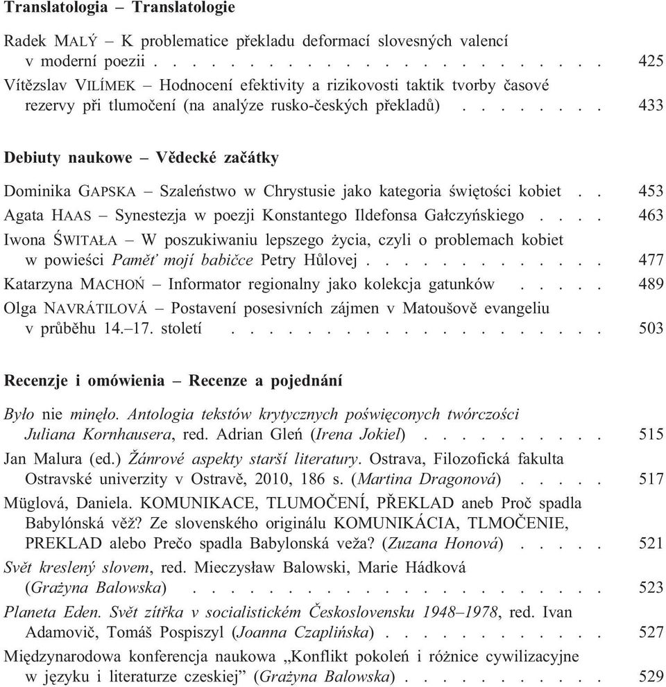 ....... 433 Debiuty naukowe Vìdecké zaèátky Dominika GAPSKA Szaleñstwo w Chrystusie jako kategoria œwiêtoœci kobiet.. 453 Agata HAAS Synestezja w poezji Konstantego Ildefonsa Ga³czyñskiego.