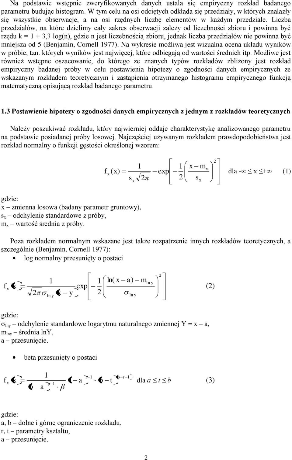 Liczba przedziałów, na które dzielimy cały zakres obserwacji zależy od liczebności zbioru i powinna być rzędu k = 1 + 3,3 log(n), gdzie n jest liczebnością zbioru, jednak liczba przedziałów nie