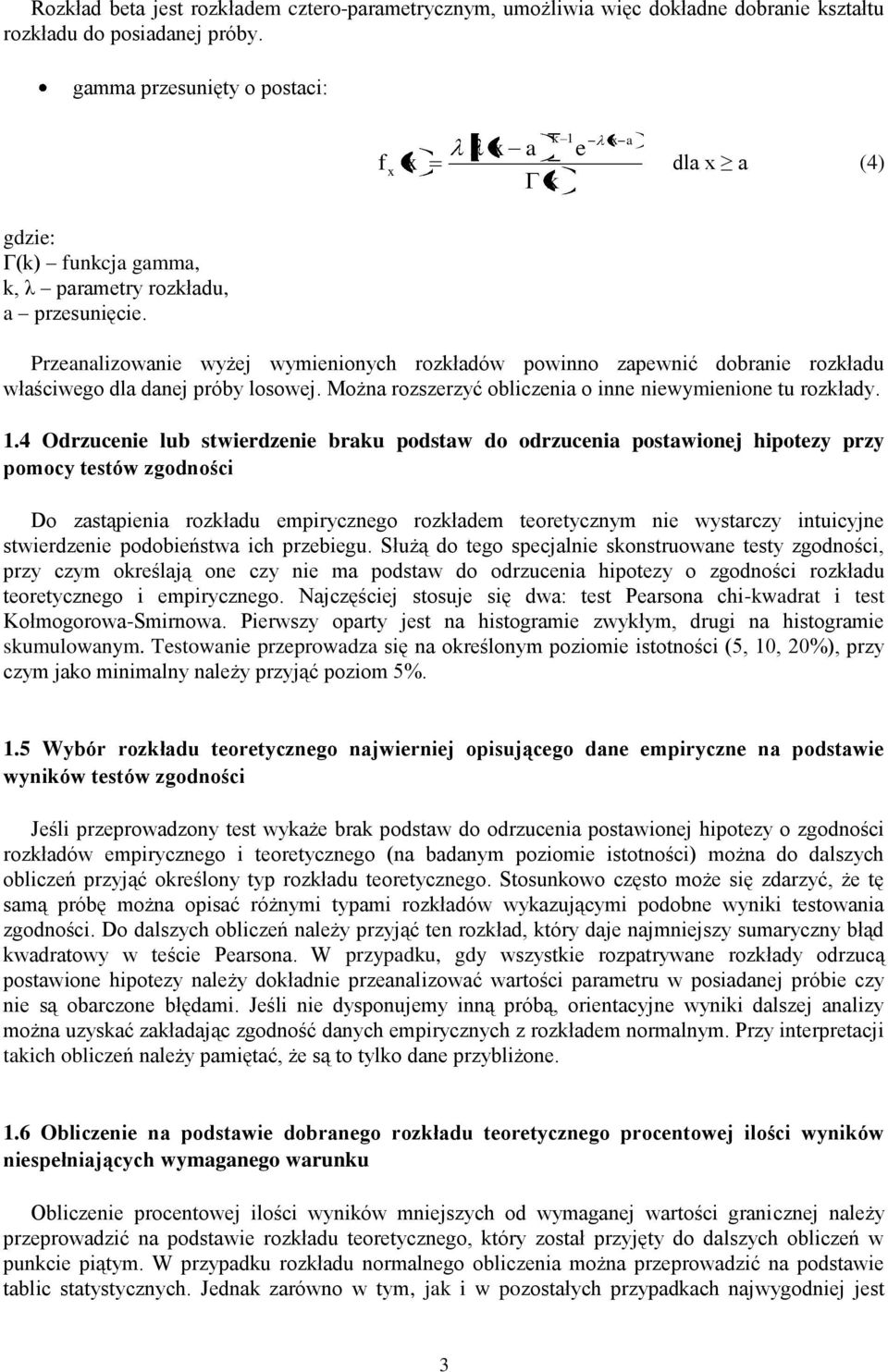 Przeanalizowanie wyżej wymienionych rozkładów powinno zapewnić dobranie rozkładu właściwego dla danej próby losowej. Można rozszerzyć obliczenia o inne niewymienione tu rozkłady. 1.