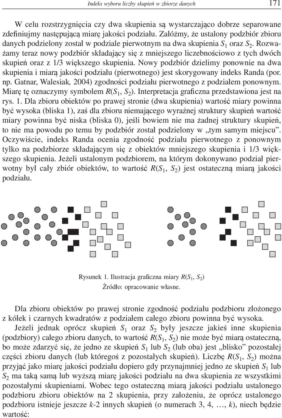 Rozwa- amy teraz nowy podzbiór skadajcy si z mniejszego liczebnociowo z tych dwóch skupie oraz z 1/3 wikszego skupienia.