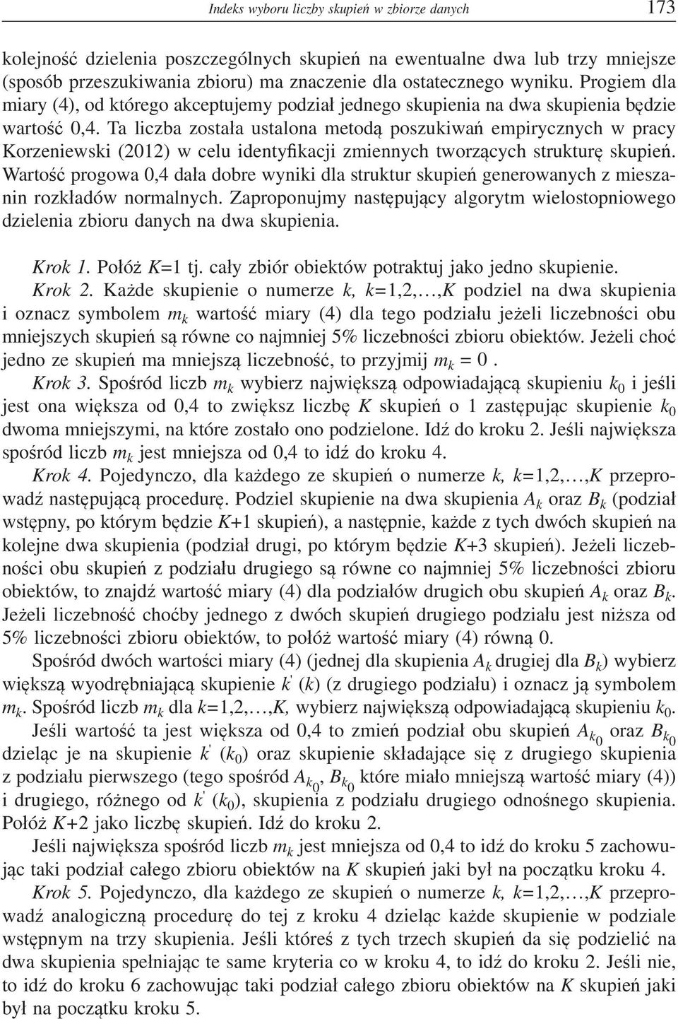 Ta liczba zostaa ustalona metod poszukiwa empirycznych w pracy Korzeniewski (2012) w celu identykacji zmiennych tworzcych struktur skupie.