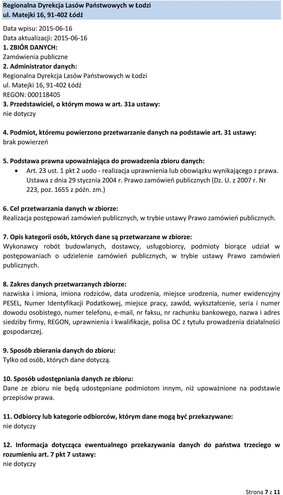 Wykonawcy robót budowlanych, dostawcy, usługobiorcy, podmioty biorące udział w postępowaniach o udzielenie zamówień publicznych, w trybie ustawy Prawo zamówień publicznych.
