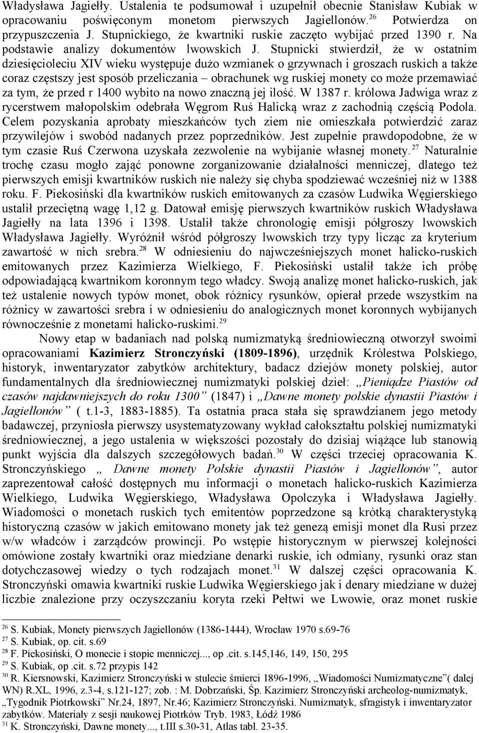Stupnicki stwierdził, że w ostatnim dziesięcioleciu XIV wieku występuje dużo wzmianek o grzywnach i groszach ruskich a także coraz częstszy jest sposób przeliczania obrachunek wg ruskiej monety co
