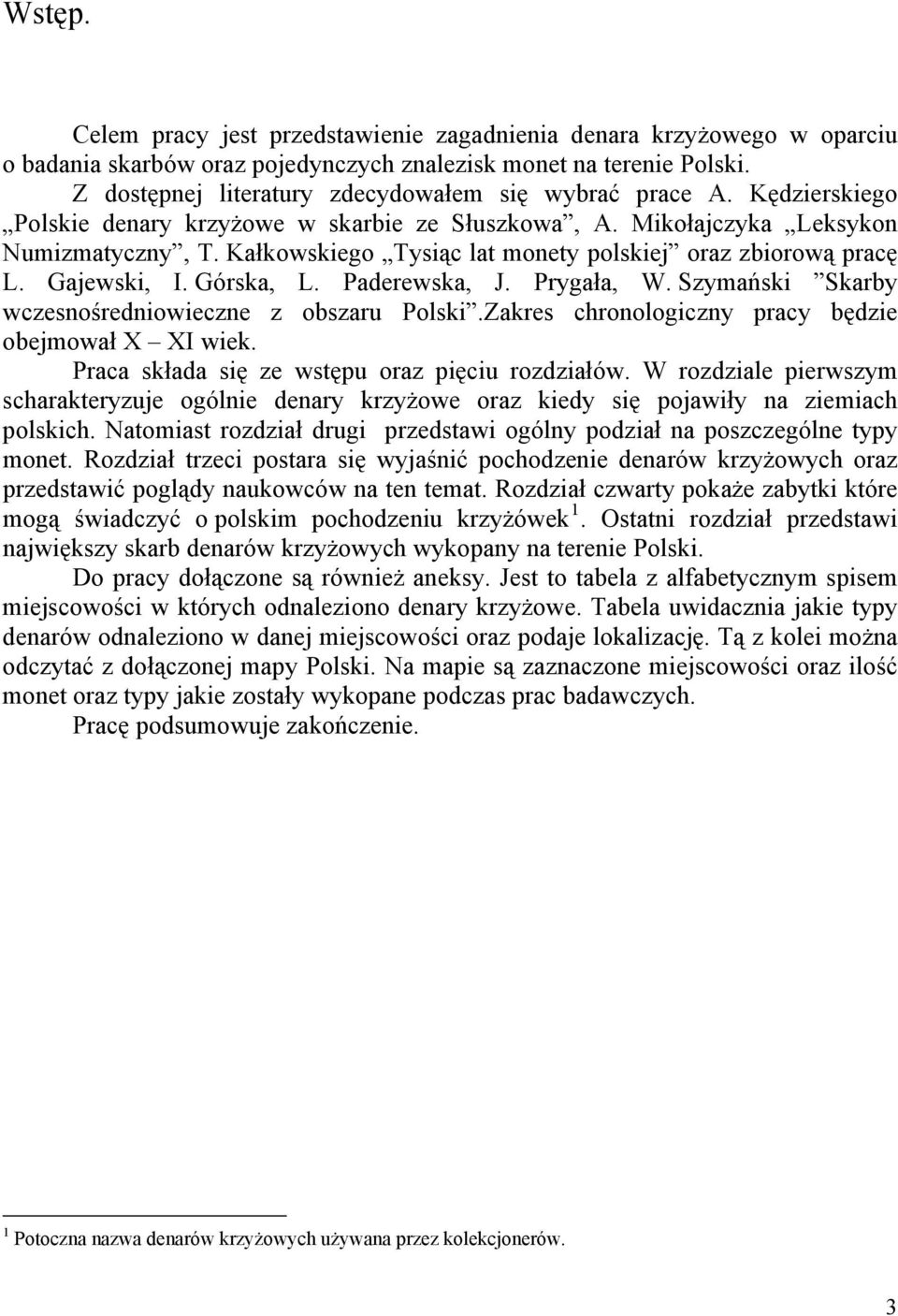 Kałkowskiego Tysiąc lat monety polskiej oraz zbiorową pracę L. Gajewski, I. Górska, L. Paderewska, J. Prygała, W. Szymański Skarby wczesnośredniowieczne z obszaru Polski.