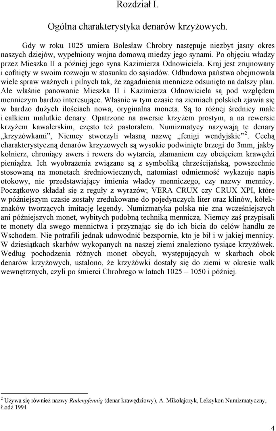 Odbudowa państwa obejmowała wiele spraw ważnych i pilnych tak, że zagadnienia mennicze odsunięto na dalszy plan.