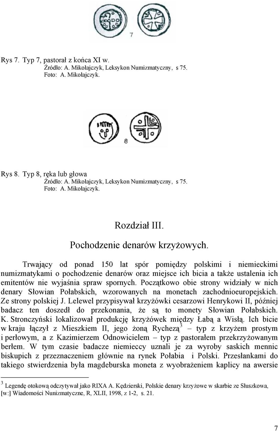 Trwający od ponad 150 lat spór pomiędzy polskimi i niemieckimi numizmatykami o pochodzenie denarów oraz miejsce ich bicia a także ustalenia ich emitentów nie wyjaśnia spraw spornych.