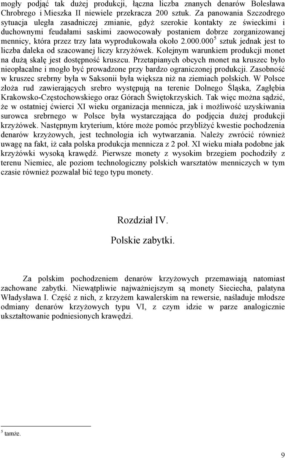 lata wyprodukowała około 2.000.000 5 sztuk jednak jest to liczba daleka od szacowanej liczy krzyżówek. Kolejnym warunkiem produkcji monet na dużą skalę jest dostępność kruszcu.