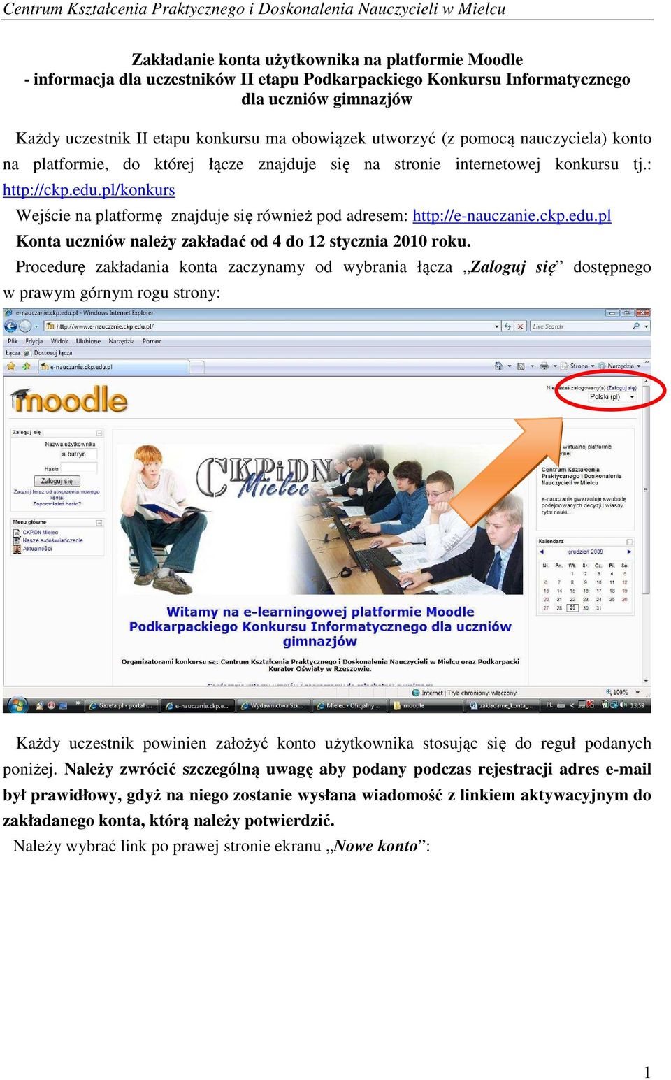 pl/konkurs Wejście na platformę znajduje się również pod adresem: http://e-nauczanie.ckp.edu.pl Konta uczniów należy zakładać od 4 do 12 stycznia 2010 roku.