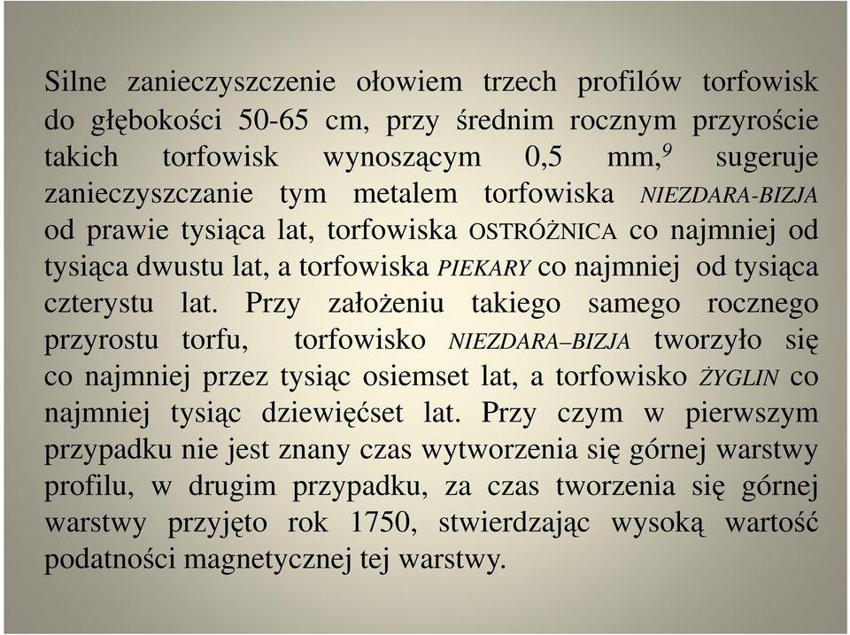 Przy założeniu takiego samego rocznego przyrostu torfu, torfowisko NIEZDARA BIZJA tworzyło się co najmniej przez tysiąc osiemset lat, a torfowisko ŻYGLIN co najmniej tysiąc dziewięćset lat.