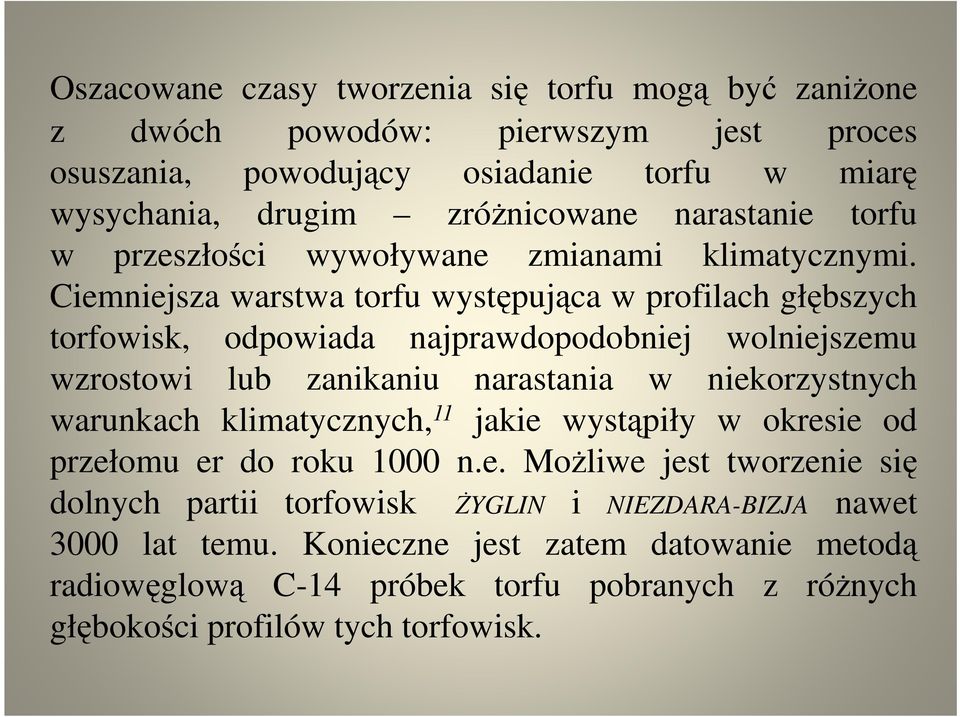 Ciemniejsza warstwa torfu występująca w profilach głębszych torfowisk, odpowiada najprawdopodobniej wolniejszemu wzrostowi lub zanikaniu narastania w niekorzystnych warunkach