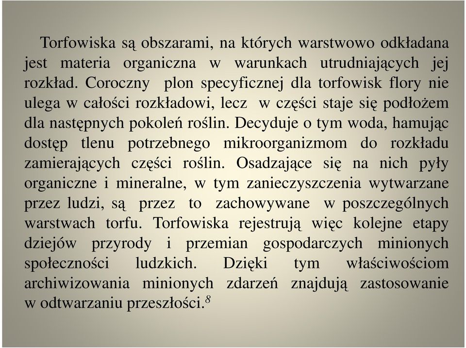 Decyduje o tym woda, hamując dostęp tlenu potrzebnego mikroorganizmom do rozkładu zamierających części roślin.