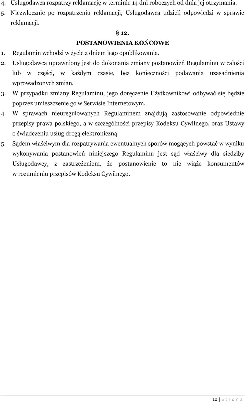 Usługodawca uprawniony jest do dokonania zmiany postanowień Regulaminu w całości lub w części, w każdym czasie, bez konieczności podawania uzasadnienia wprowadzonych zmian. 3.