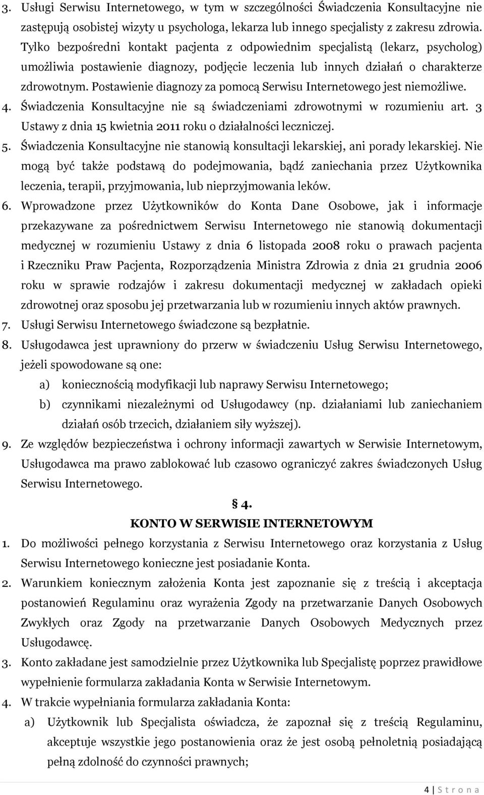 Postawienie diagnozy za pomocą Serwisu Internetowego jest niemożliwe. 4. Świadczenia Konsultacyjne nie są świadczeniami zdrowotnymi w rozumieniu art.