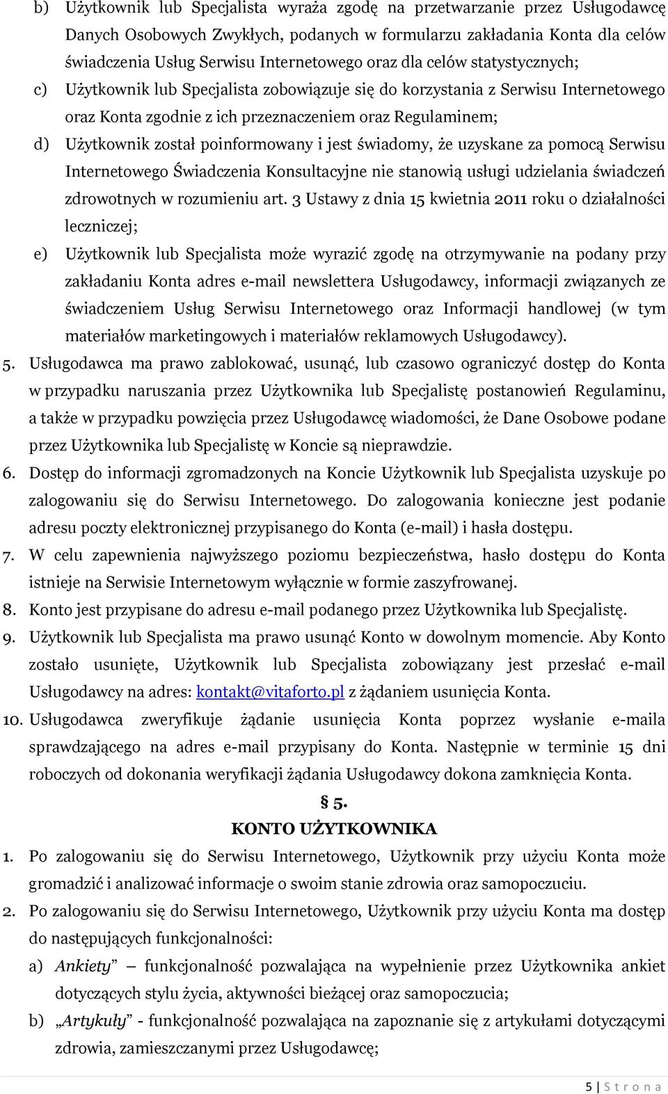 poinformowany i jest świadomy, że uzyskane za pomocą Serwisu Internetowego Świadczenia Konsultacyjne nie stanowią usługi udzielania świadczeń zdrowotnych w rozumieniu art.