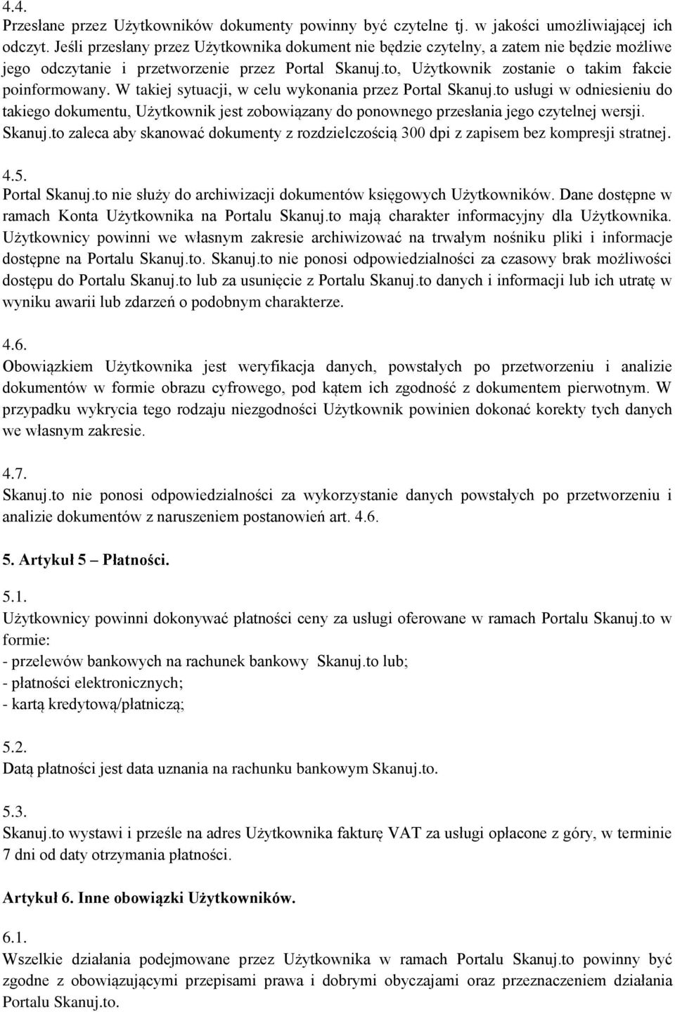 W takiej sytuacji, w celu wykonania przez Portal Skanuj.to usługi w odniesieniu do takiego dokumentu, Użytkownik jest zobowiązany do ponownego przesłania jego czytelnej wersji. Skanuj.to zaleca aby skanować dokumenty z rozdzielczością 300 dpi z zapisem bez kompresji stratnej.