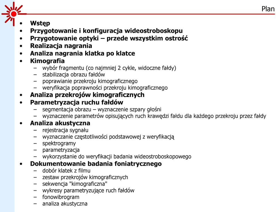 fałdów segmentacja obrazu wyznaczenie szpary głośni wyznaczenie parametrów opisujących ruch krawędzi fałdu dla każdego przekroju przez fałdy Analiza akustyczna rejestracja sygnału wyznaczanie