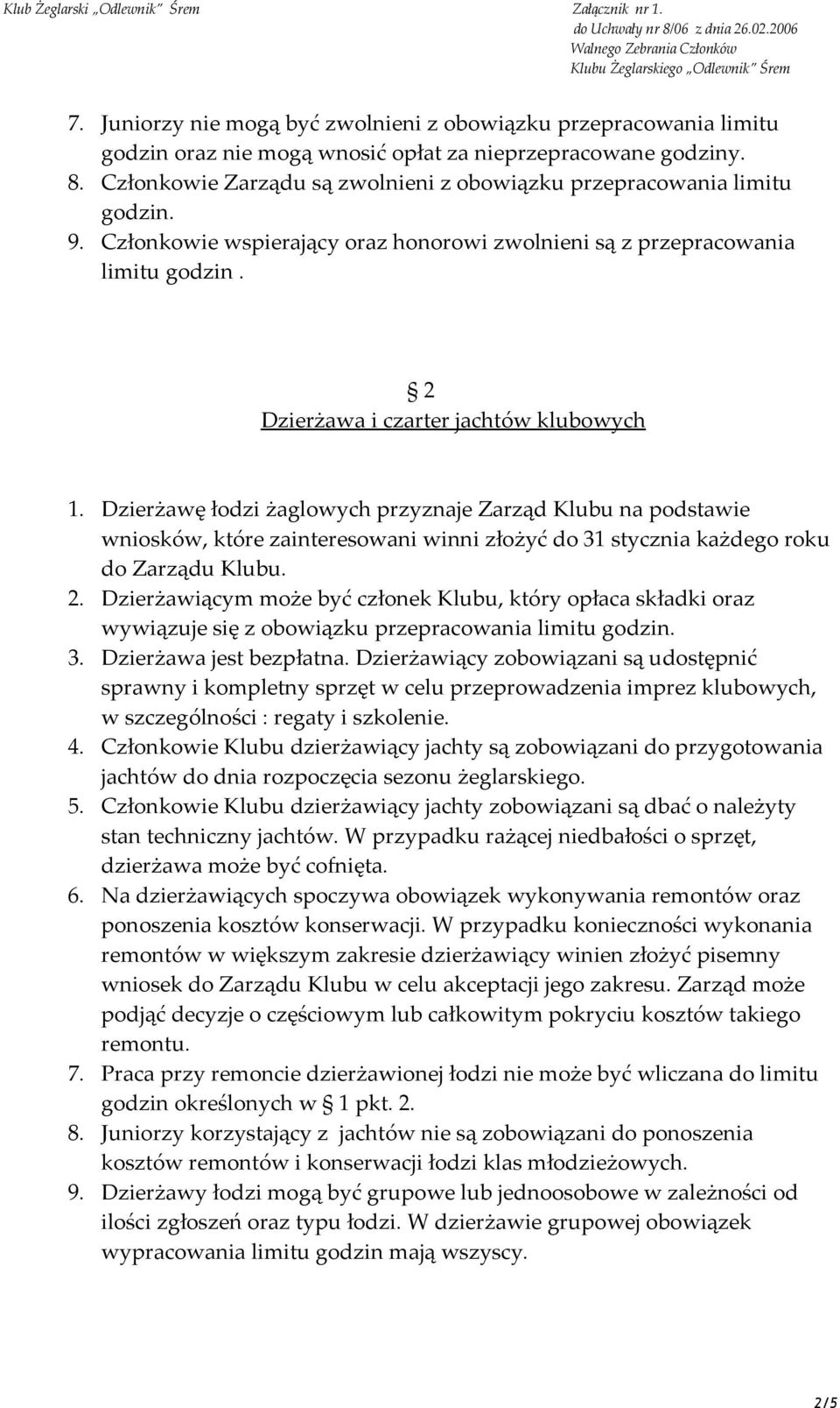 2 Dzierżawa i czarter jachtów klubowych 1. Dzierżawę łodzi żaglowych przyznaje Zarząd Klubu na podstawie wniosków, które zainteresowani winni złożyć do 31 stycznia każdego roku do Zarządu Klubu. 2.