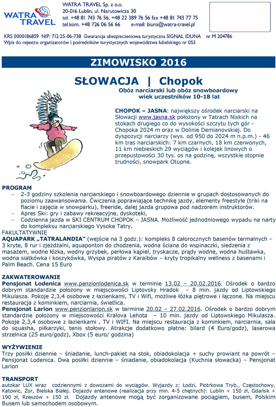 oraz w Dolinie Demianovskiej. Do dyspozycji narciarzy (wys. od 950 do 2024 m n.p.m.) - 46 km tras narciarskich: 7 km czarnych, 18 km czerwonych, 11 km niebieskich 29 wyciągów i kolejek linowych o przepustowości 30 tys.