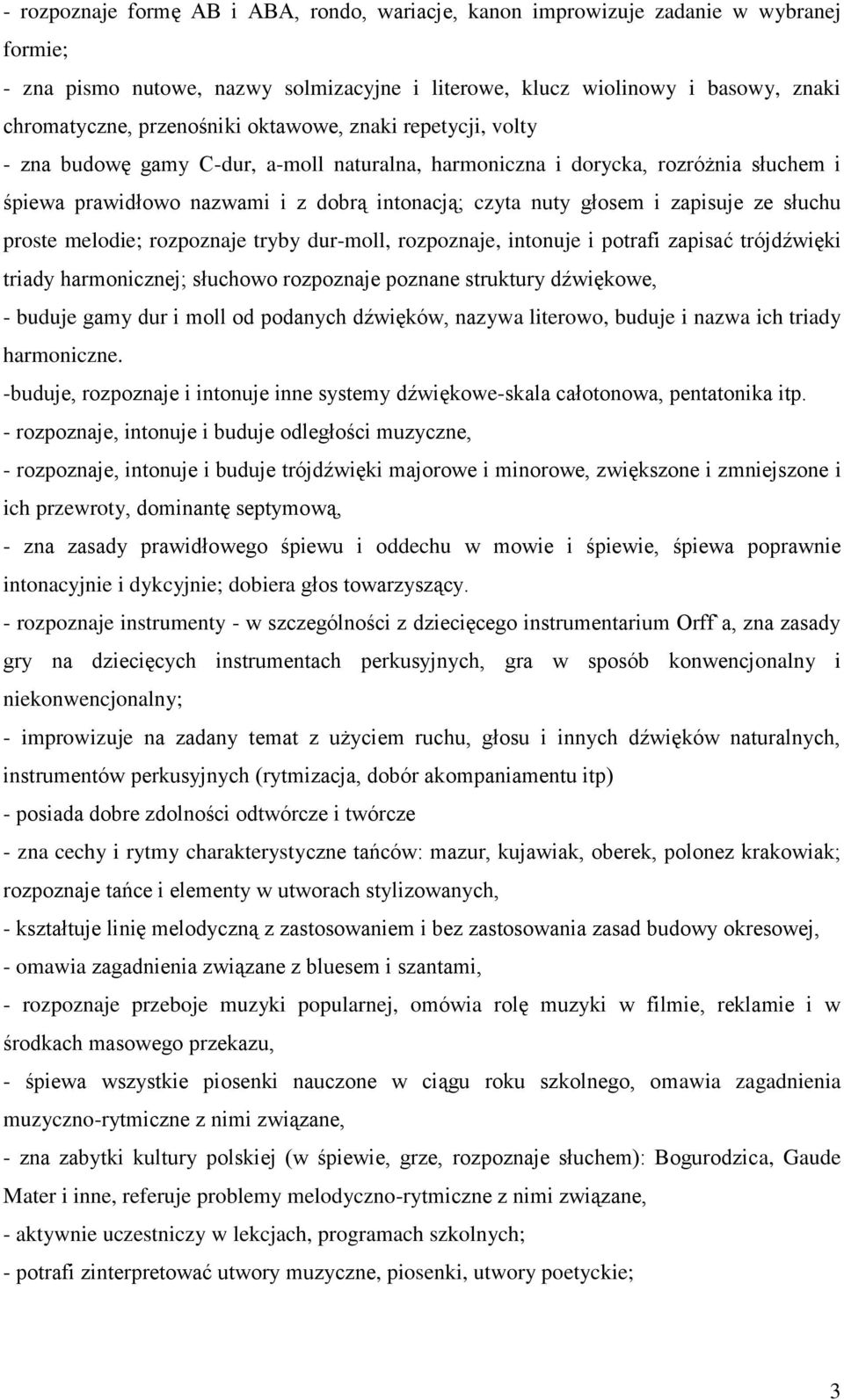 słuchu proste melodie; rozpoznaje tryby dur-moll, rozpoznaje, intonuje i potrafi zapisać trójdźwięki triady harmonicznej; słuchowo rozpoznaje poznane struktury dźwiękowe, - buduje gamy dur i moll od