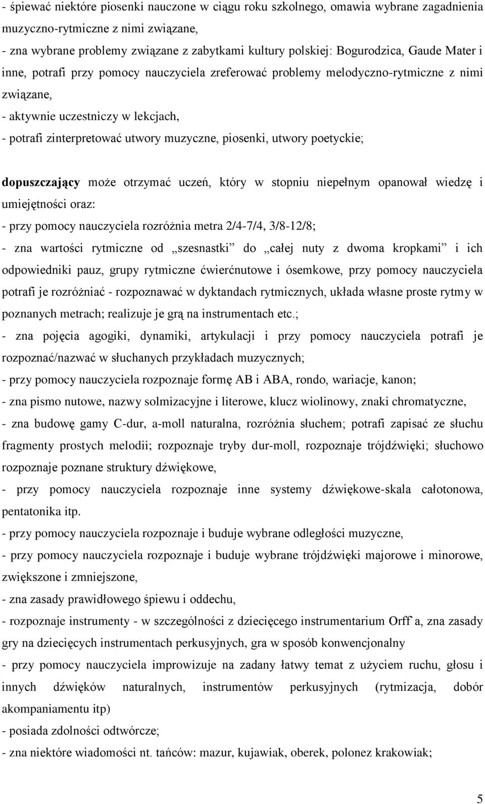 utwory poetyckie; dopuszczający może otrzymać uczeń, który w stopniu niepełnym opanował wiedzę i umiejętności oraz: - przy pomocy nauczyciela rozróżnia metra 2/4-7/4, 3/8-12/8; - zna wartości