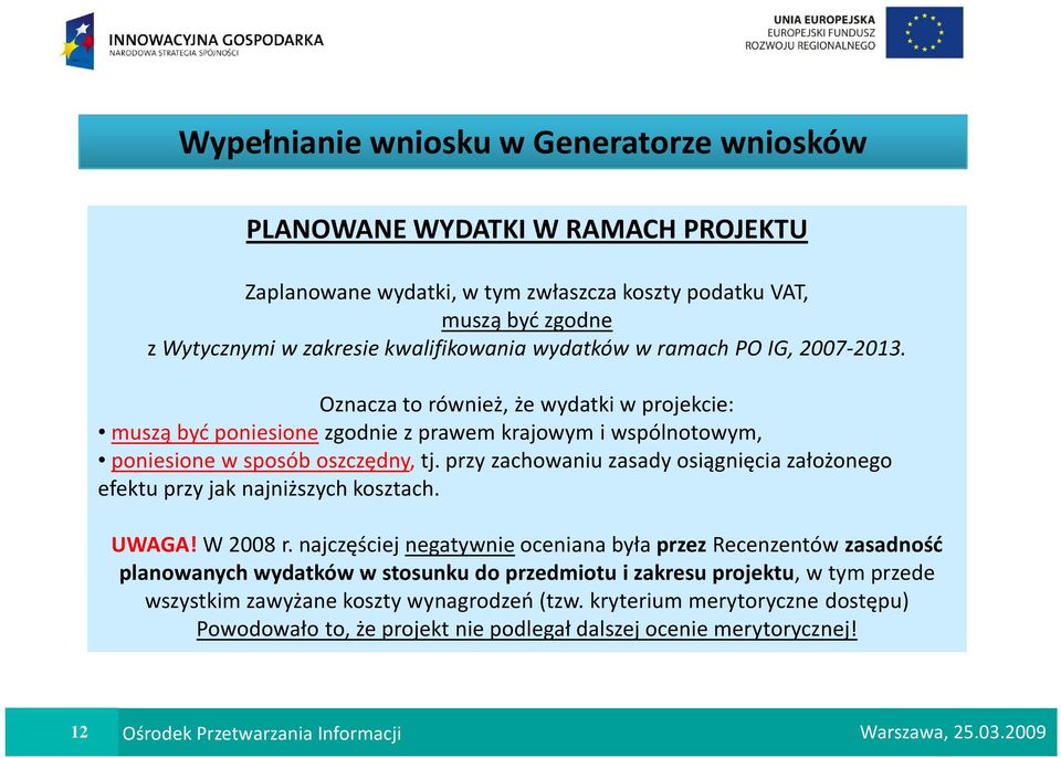 wniosków PLANOWANE WYDATKI W RAMACH PROJEKTU Zaplanowane wydatki, w tym zwłaszcza koszty podatku VAT, muszą być zgodne z Wytycznymi w zakresie kwalifikowania wydatków w ramach PO IG, 2007-2013.