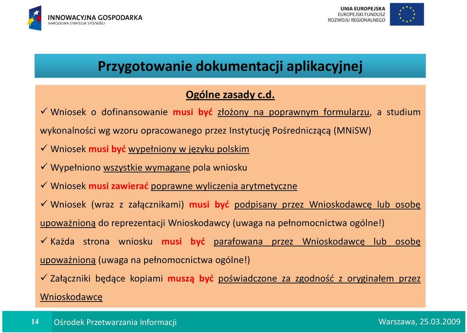 wykonalności wzoru opracowanego wg wzoru przez opracowanego Instytucję Pośredniczącą przez Instytucję Pośredniczącą(MNiSW) Wniosek został złożony w wymaganej liczbie egzemplarzy (1 wersja papierowa