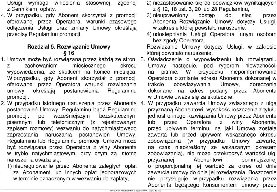 Rozwiązanie Umowy 16 1. Umowa może być rozwiązana przez każdą ze stron, z zachowaniem miesięcznego okresu wypowiedzenia, ze skutkiem na koniec miesiąca.