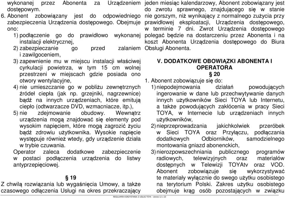 powietrza, w tym 15 cm wolnej przestrzeni w miejscach gdzie posiada ono otwory wentylacyjne, 4) nie umieszczanie go w pobliżu zewnętrznych źródeł ciepła (jak np.