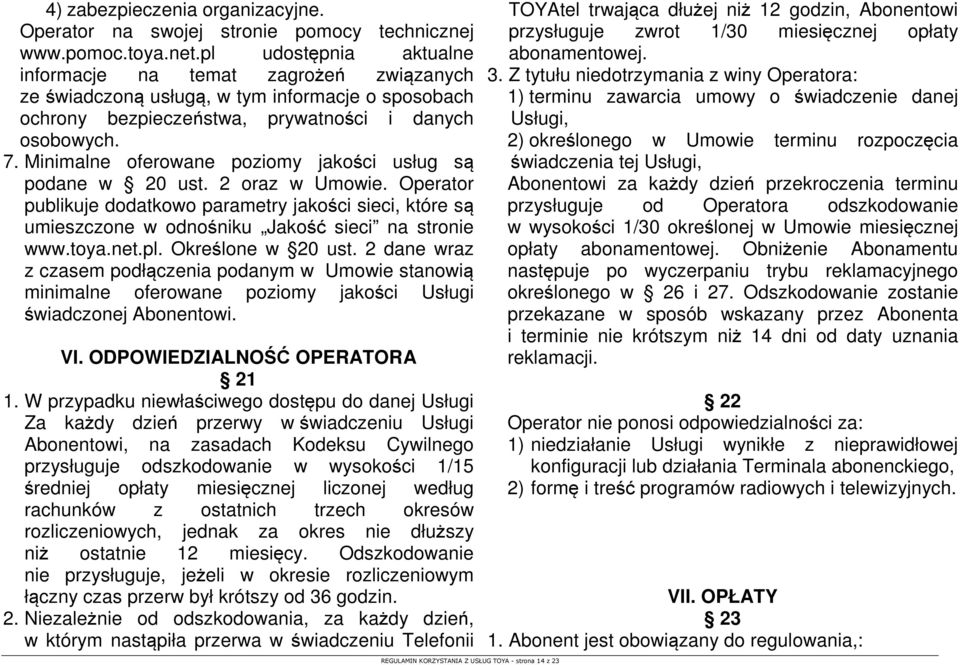Minimalne oferowane poziomy jakości usług są podane w 20 ust. 2 oraz w Umowie. Operator publikuje dodatkowo parametry jakości sieci, które są umieszczone w odnośniku Jakość sieci na stronie www.toya.