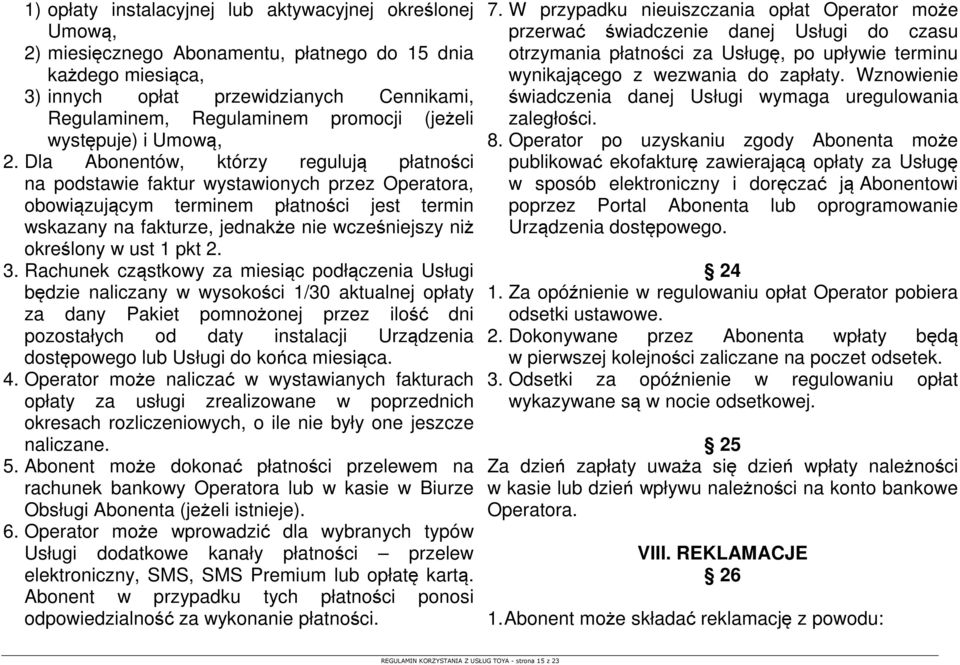 Dla Abonentów, którzy regulują płatności na podstawie faktur wystawionych przez Operatora, obowiązującym terminem płatności jest termin wskazany na fakturze, jednakże nie wcześniejszy niż określony w