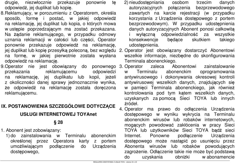 Na żądanie reklamującego, w przypadku odmowy uznania reklamacji w całości lub części, Operator ponownie przekazuje odpowiedź na reklamację, jej duplikat lub kopię przesyłką poleconą, bez względu na