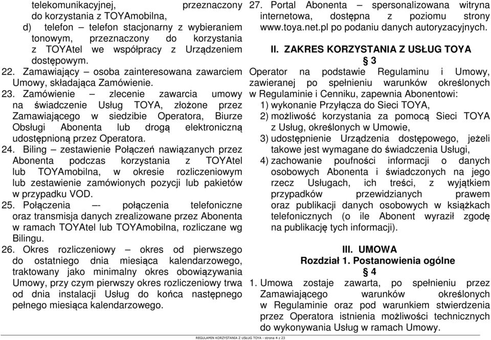 Zamówienie zlecenie zawarcia umowy na świadczenie Usług TOYA, złożone przez Zamawiającego w siedzibie Operatora, Biurze Obsługi Abonenta lub drogą elektroniczną udostępnioną przez Operatora. 24.