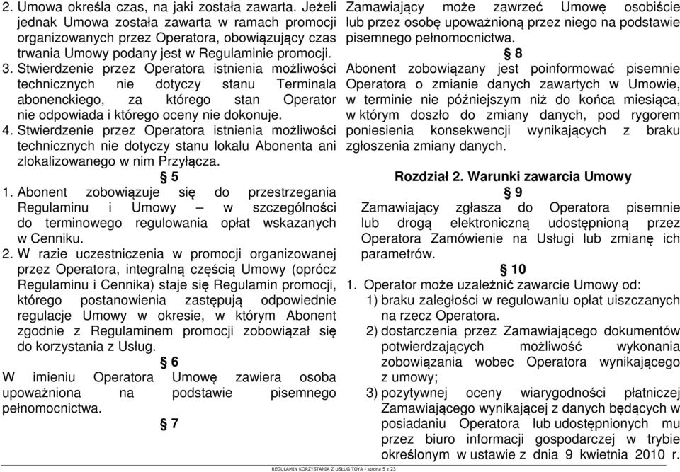 Stwierdzenie przez Operatora istnienia możliwości technicznych nie dotyczy stanu Terminala abonenckiego, za którego stan Operator nie odpowiada i którego oceny nie dokonuje. 4.