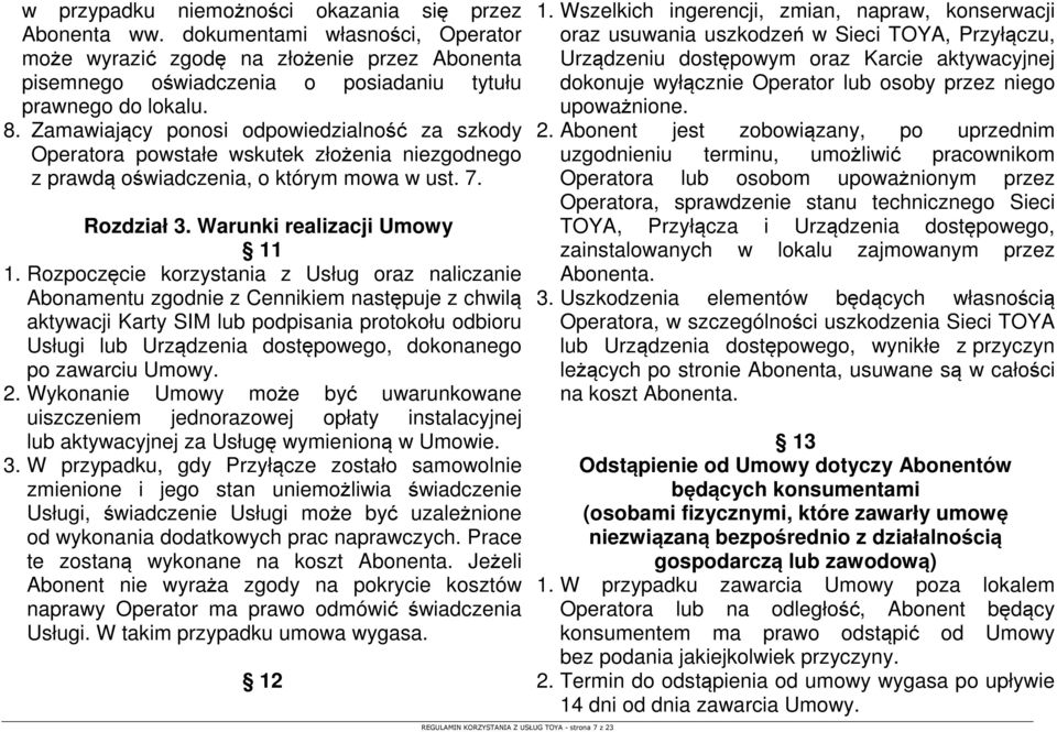 Rozpoczęcie korzystania z Usług oraz naliczanie Abonamentu zgodnie z Cennikiem następuje z chwilą aktywacji Karty SIM lub podpisania protokołu odbioru Usługi lub Urządzenia dostępowego, dokonanego po