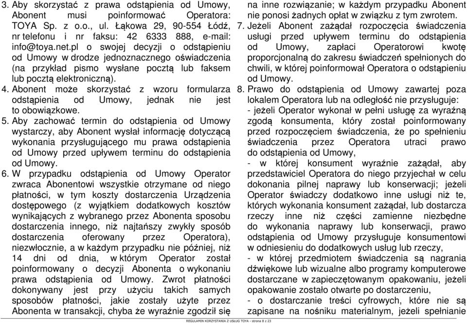 Abonent może skorzystać z wzoru formularza odstąpienia od Umowy, jednak nie jest to obowiązkowe. 5.