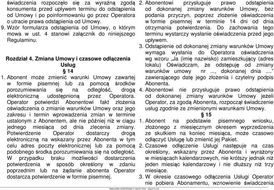 Abonent może zmienić warunki Umowy zawartej w formie pisemnej lub za pomocą środków porozumiewania się na odległość, drogą elektroniczną udostępnioną przez Operatora.