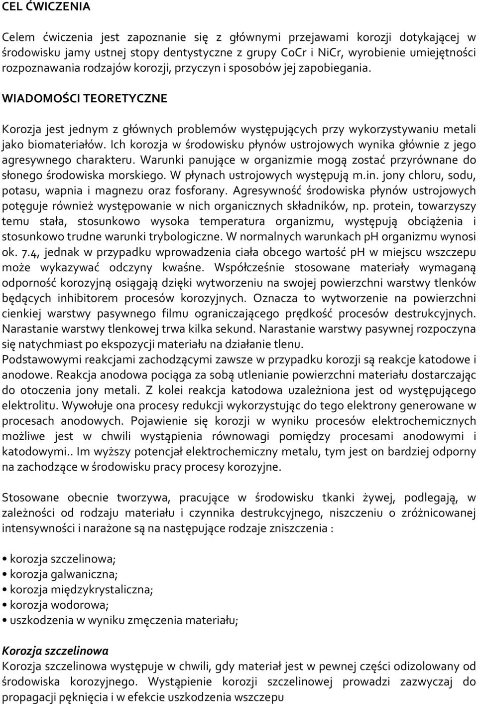 Ich korozja w środowisku płynów ustrojowych wynika głównie z jego agresywnego charakteru. Warunki panujące w organizmie mogą zostać przyrównane do słonego środowiska morskiego.