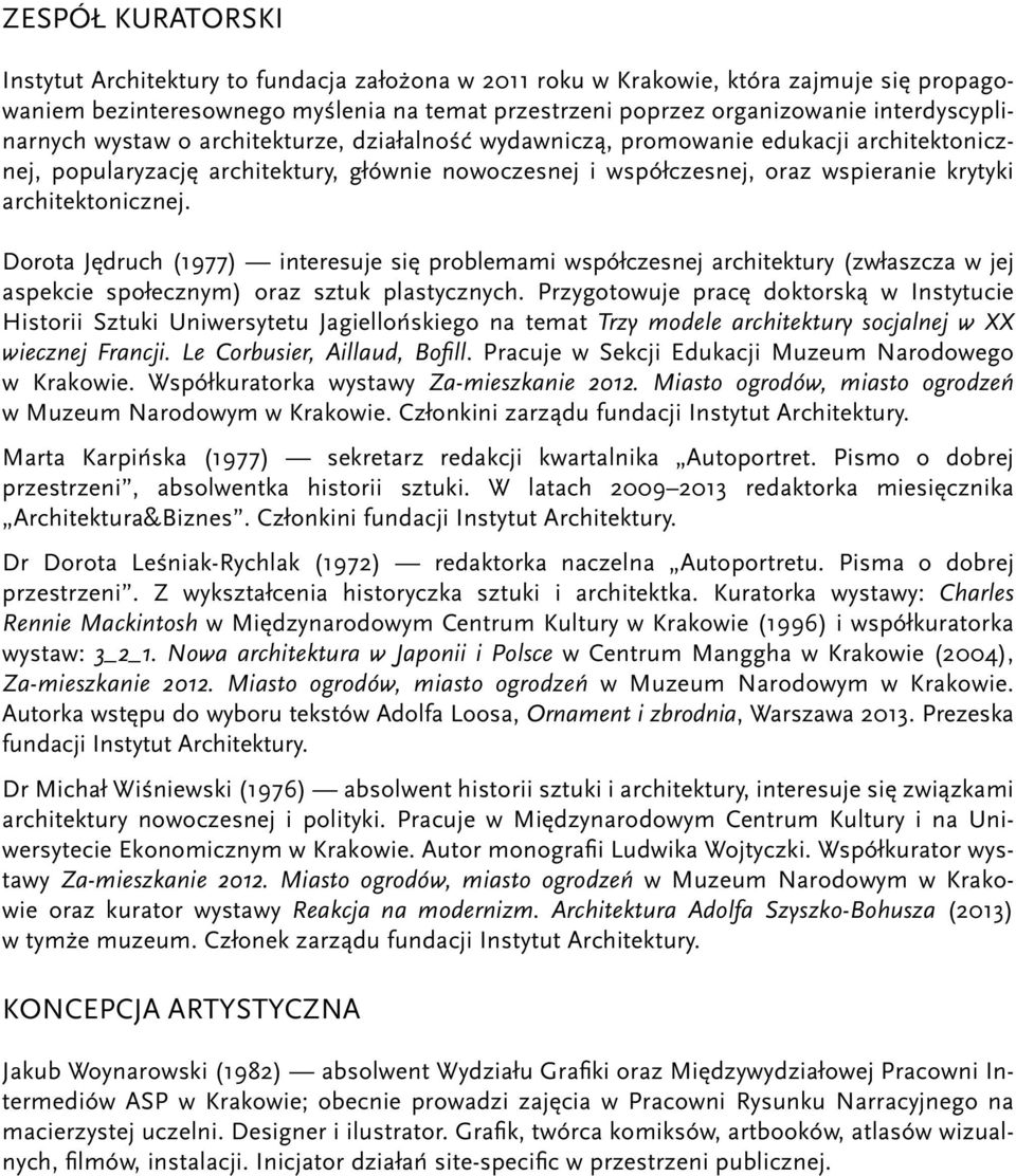 architektonicznej. Dorota Jędruch (1977) interesuje się problemami współczesnej architektury (zwłaszcza w jej aspekcie społecznym) oraz sztuk plastycznych.