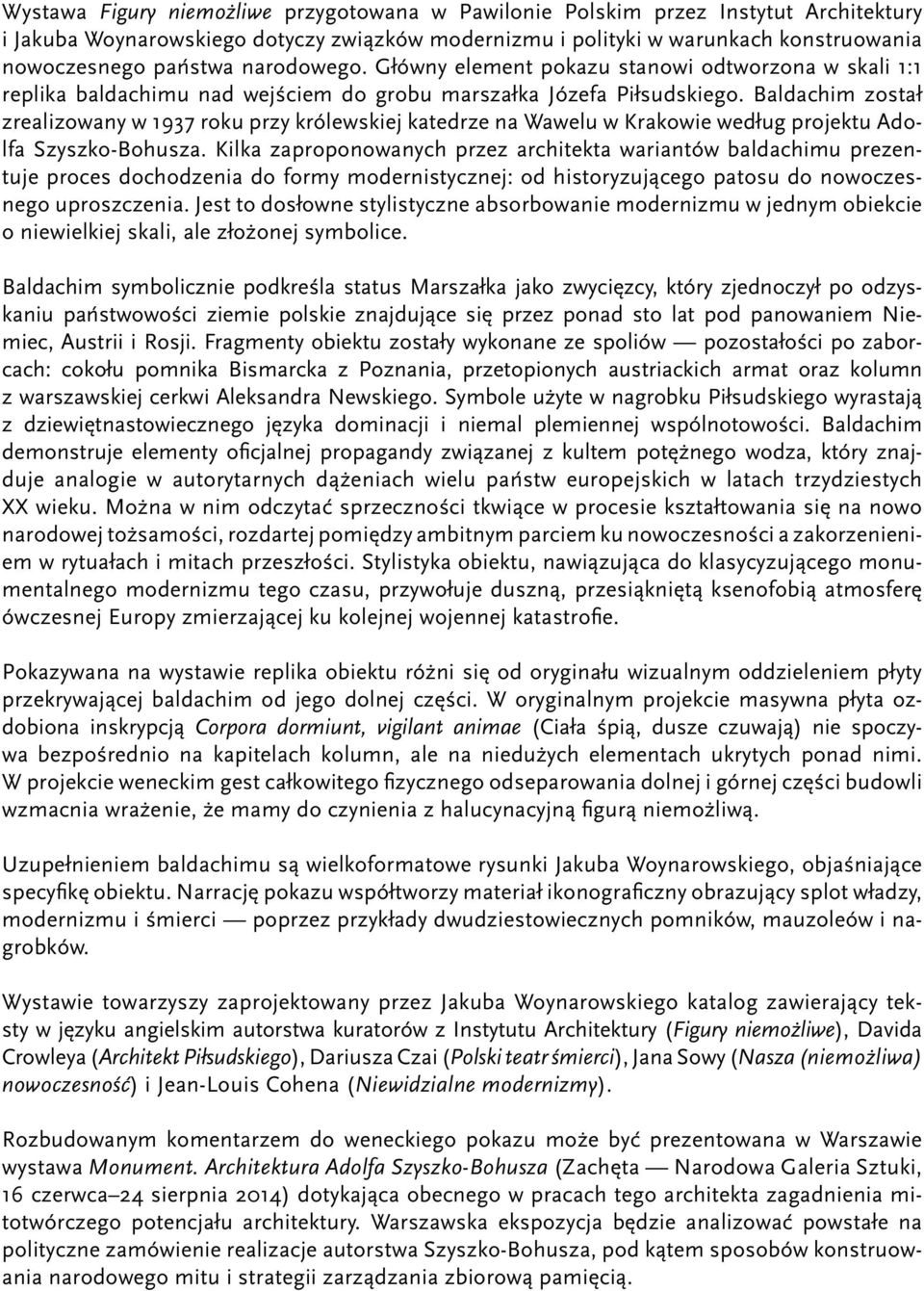 Baldachim został zrealizowany w 1937 roku przy królewskiej katedrze na Wawelu w Krakowie według projektu Adolfa Szyszko-Bohusza.