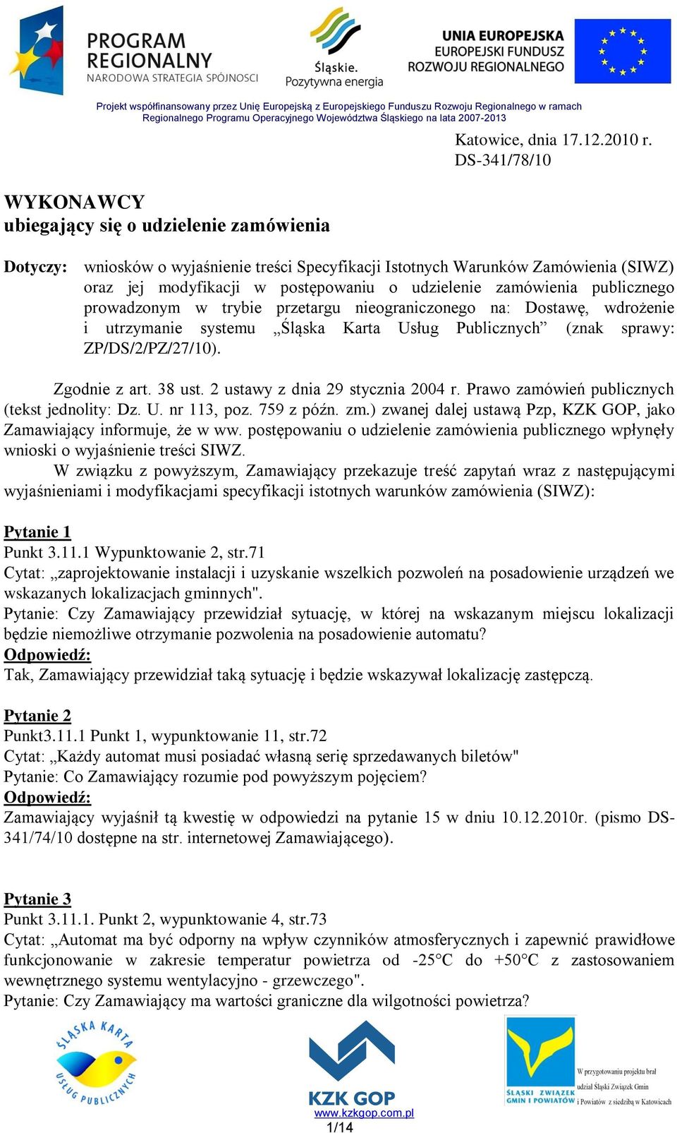 zamówienia publicznego prowadzonym w trybie przetargu nieograniczonego na: Dostawę, wdrożenie i utrzymanie systemu Śląska Karta Usług Publicznych (znak sprawy: ZP/DS/2/PZ/27/10). Zgodnie z art.