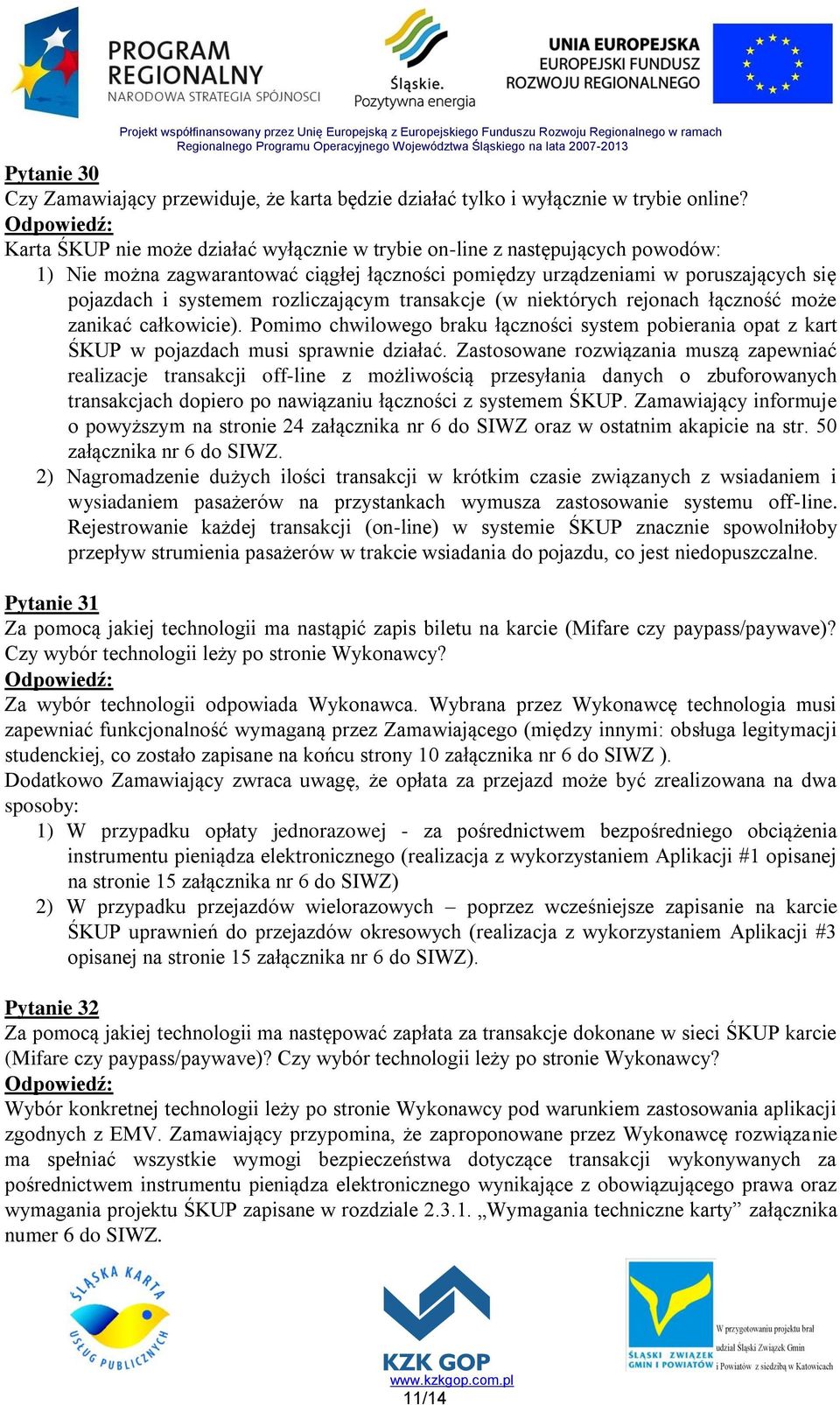 rozliczającym transakcje (w niektórych rejonach łączność może zanikać całkowicie). Pomimo chwilowego braku łączności system pobierania opat z kart ŚKUP w pojazdach musi sprawnie działać.