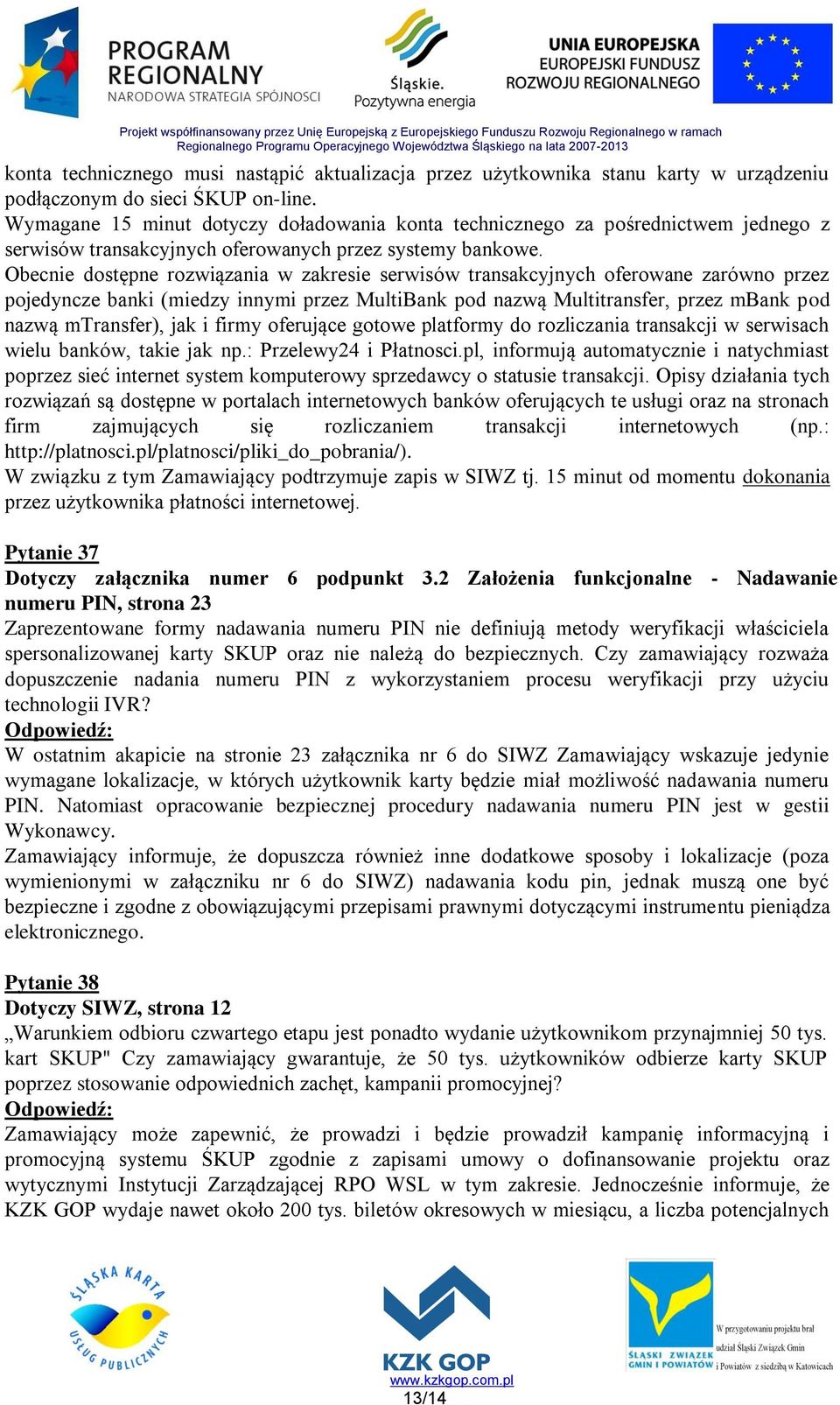 Obecnie dostępne rozwiązania w zakresie serwisów transakcyjnych oferowane zarówno przez pojedyncze banki (miedzy innymi przez MultiBank pod nazwą Multitransfer, przez mbank pod nazwą mtransfer), jak