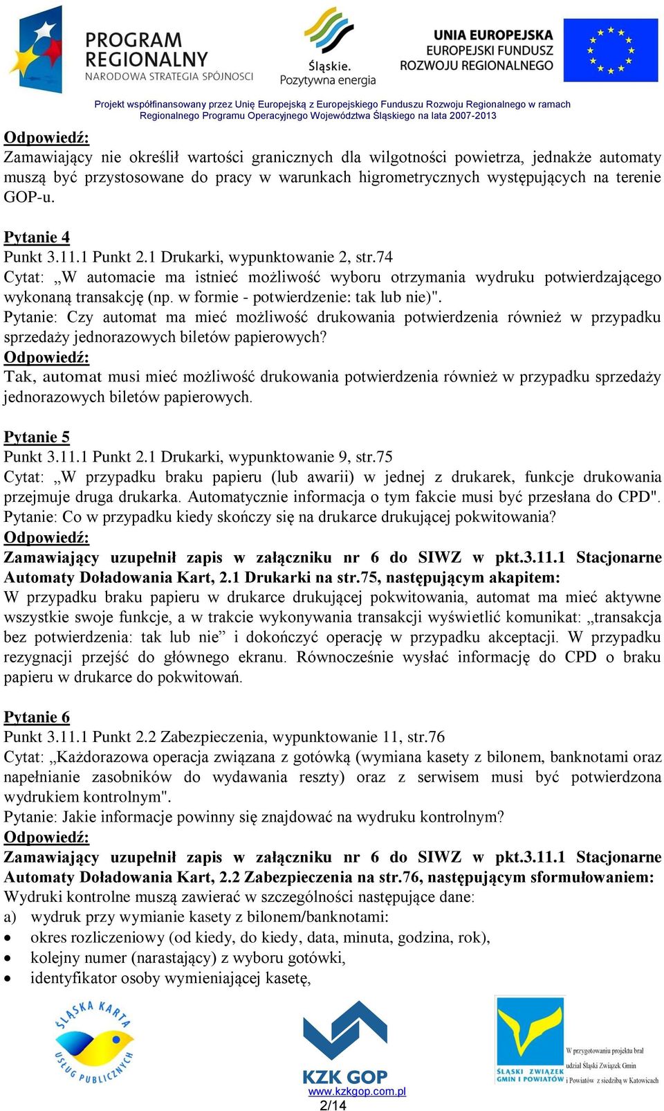 w formie - potwierdzenie: tak lub nie)". Pytanie: Czy automat ma mieć możliwość drukowania potwierdzenia również w przypadku sprzedaży jednorazowych biletów papierowych?