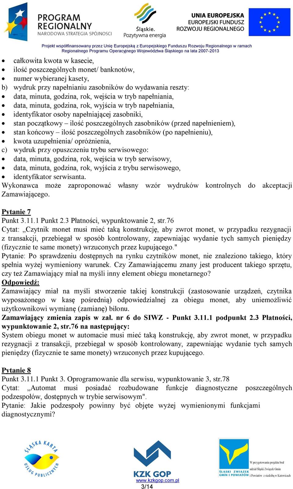 ilość poszczególnych zasobników (po napełnieniu), kwota uzupełnienia/ opróżnienia, c) wydruk przy opuszczeniu trybu serwisowego: data, minuta, godzina, rok, wejścia w tryb serwisowy, data, minuta,