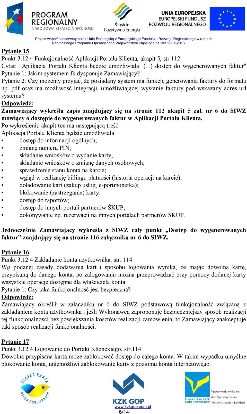 pdf oraz ma możliwość integracji, umożliwiającej wysłanie faktury pod wskazany adres url systemu? Zamawiający wykreśla zapis znajdujący się na stronie 112 akapit 5 zał.