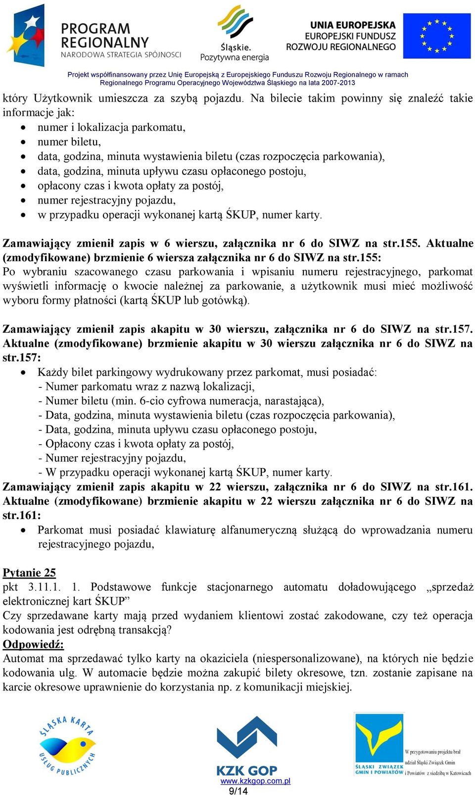 upływu czasu opłaconego postoju, opłacony czas i kwota opłaty za postój, numer rejestracyjny pojazdu, w przypadku operacji wykonanej kartą ŚKUP, numer karty.